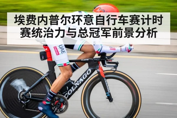 埃费内普尔环意自行车赛计时赛统治力与总冠军前景分析